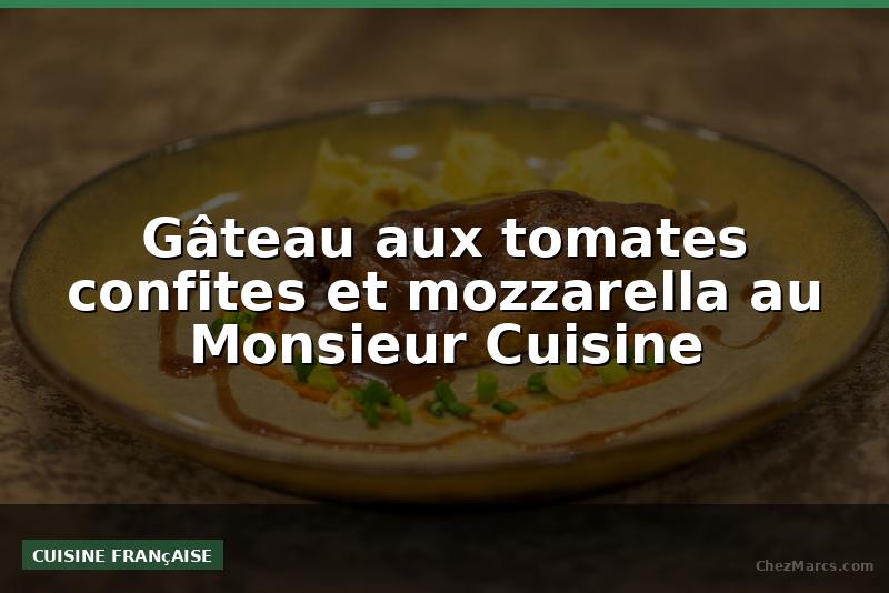 Gâteau aux tomates confites et mozzarella au Monsieur Cuisine