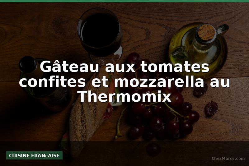Gâteau aux tomates confites et mozzarella au Thermomix