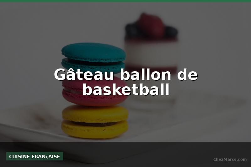 Gâteau ballon de basketball