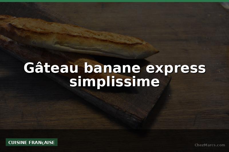 Gâteau banane express simplissime