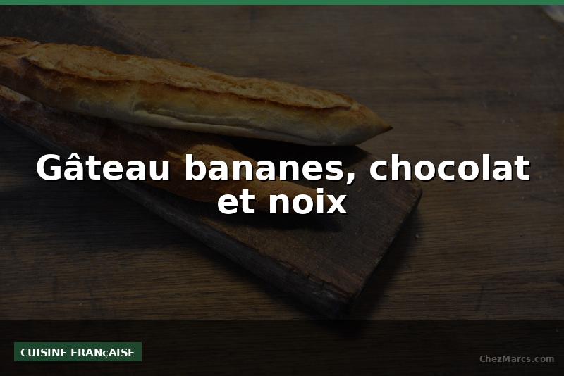 Gâteau bananes, chocolat et noix