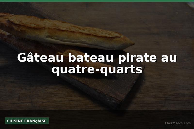 Gâteau bateau pirate au quatre-quarts