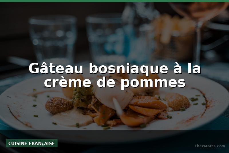 Gâteau bosniaque à la crème de pommes