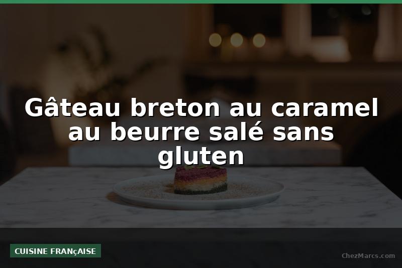 Gâteau breton au caramel au beurre salé sans gluten