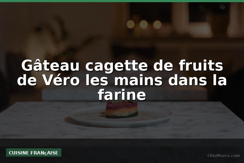 Gâteau cagette de fruits de Véro les mains dans la farine