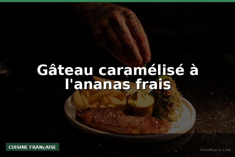 Gâteau caramélisé à l'ananas frais