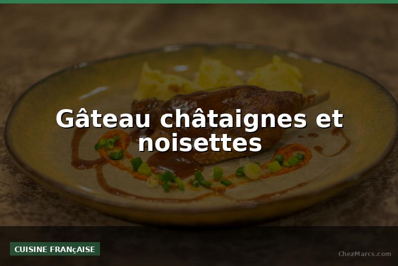 Gâteau châtaignes et noisettes