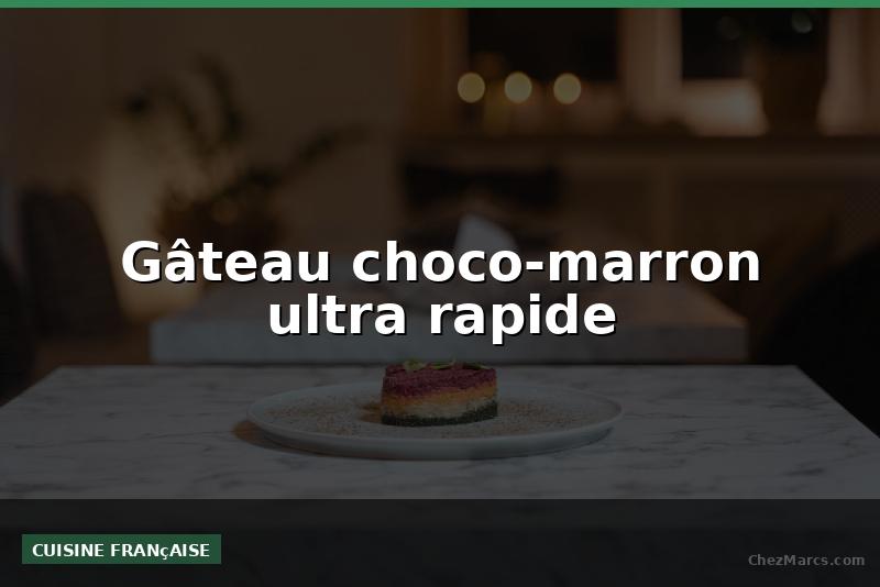 Gâteau choco-marron ultra rapide