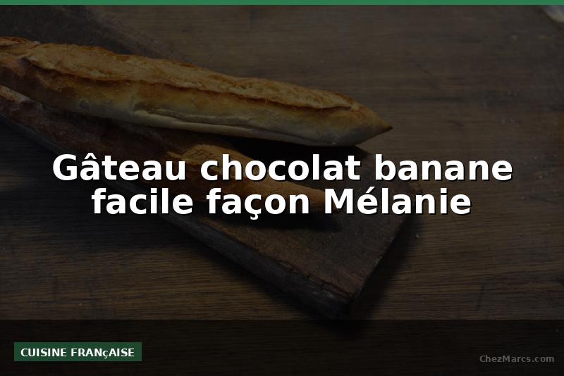 Gâteau chocolat banane facile façon Mélanie