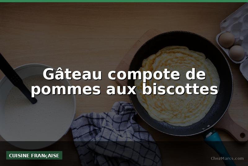Gâteau compote de pommes aux biscottes