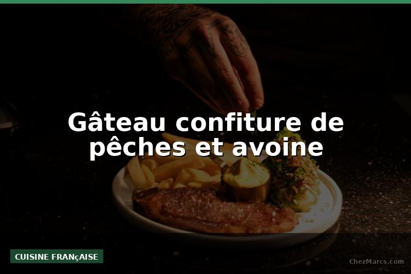 Gâteau confiture de pêches et avoine