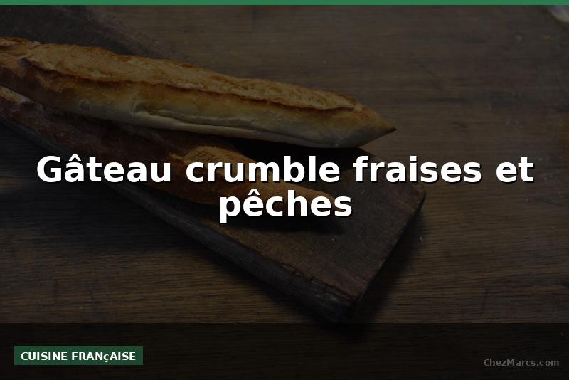Gâteau crumble fraises et pêches