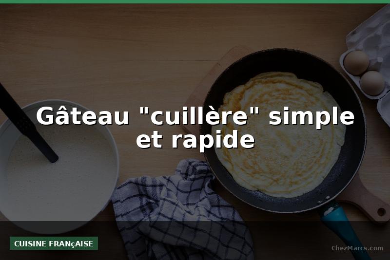Gâteau "cuillère" simple et rapide