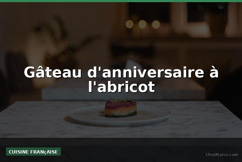 Gâteau d'anniversaire à l'abricot