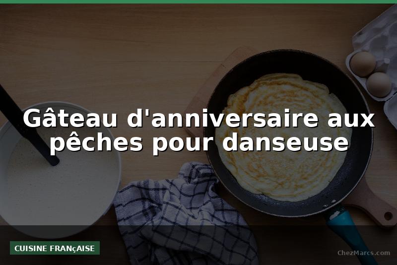 Gâteau d'anniversaire aux pêches pour danseuse