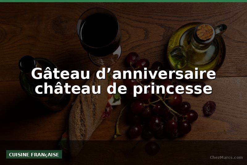 Gâteau d’anniversaire château de princesse