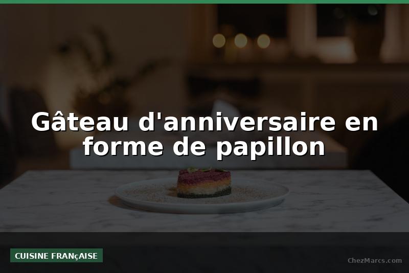Gâteau d'anniversaire en forme de papillon