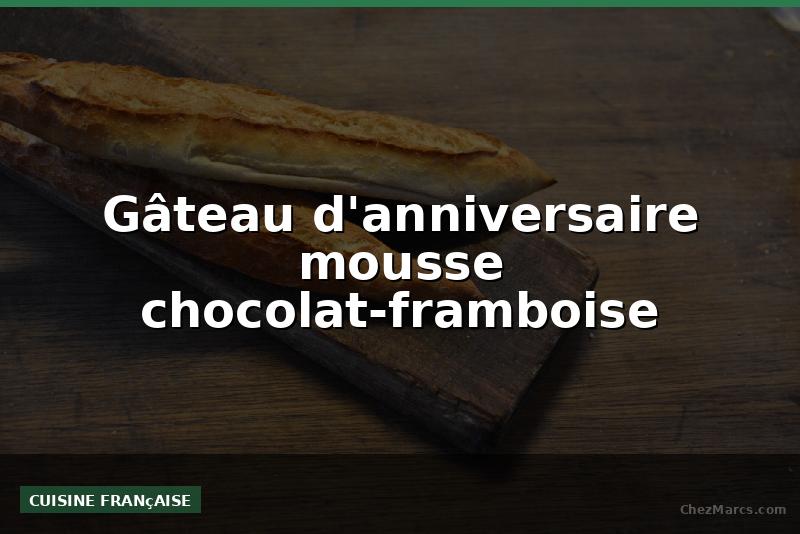 Gâteau d'anniversaire mousse chocolat-framboise