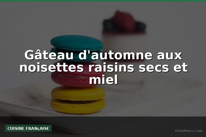 Gâteau d'automne aux noisettes raisins secs et miel