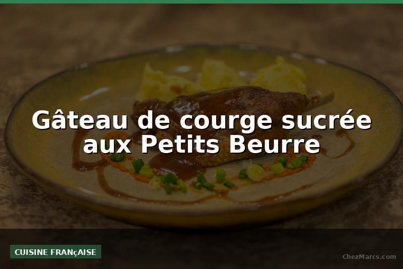 Gâteau de courge sucrée aux Petits Beurre