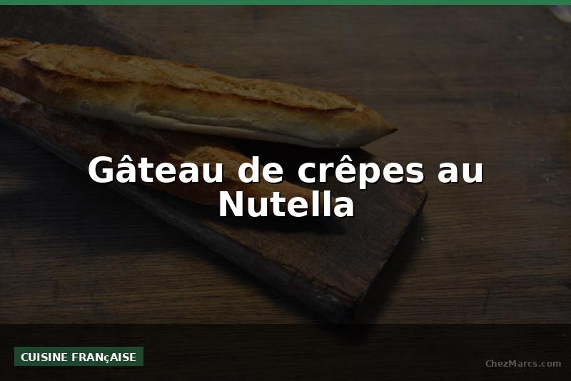 Gâteau de crêpes au Nutella