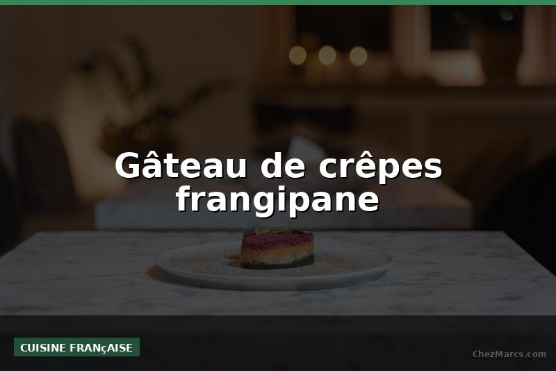 Gâteau de crêpes frangipane
