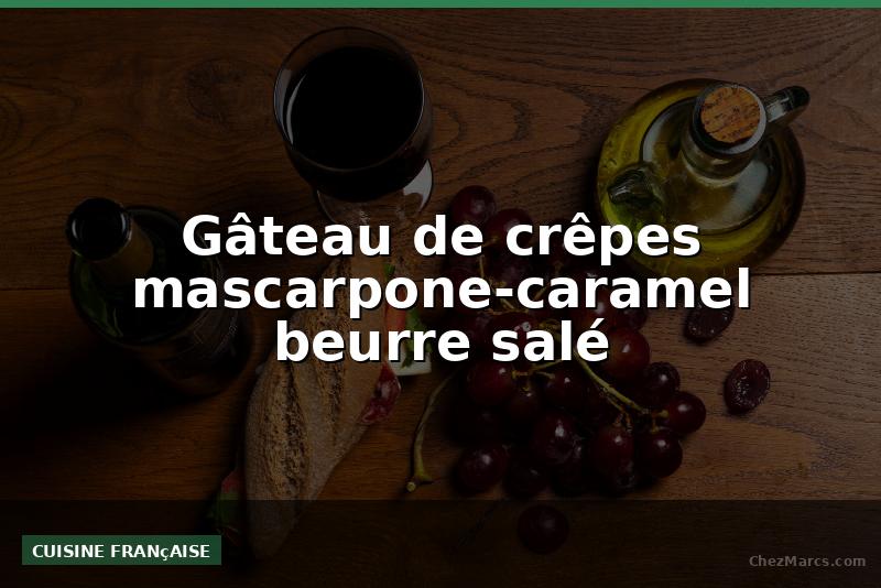 Gâteau de crêpes mascarpone-caramel beurre salé