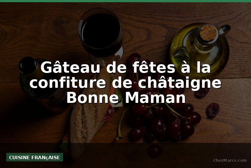 Gâteau de fêtes à la confiture de châtaigne Bonne Maman