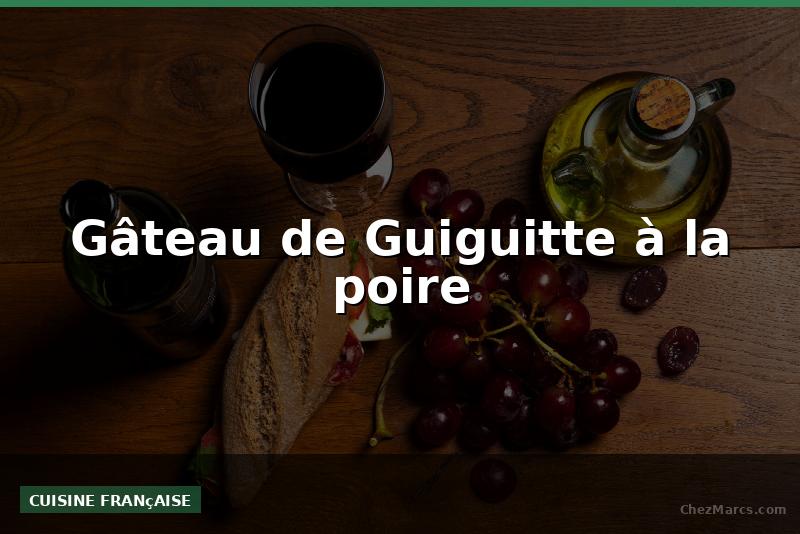 Gâteau de Guiguitte à la poire