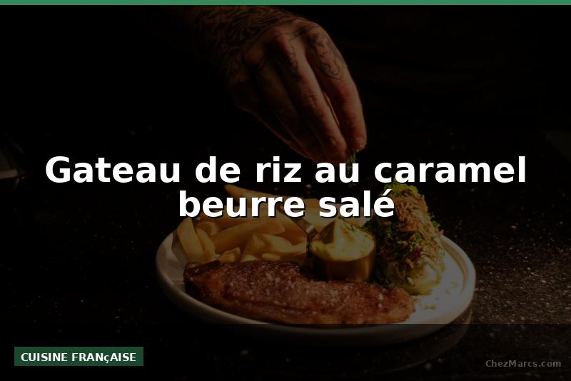 Gateau de riz au caramel beurre salé