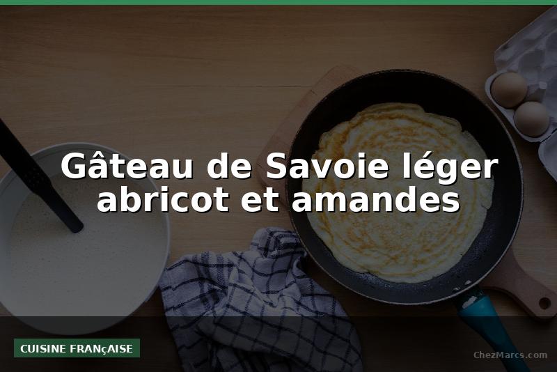 Gâteau de Savoie léger abricot et amandes