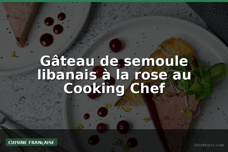 Gâteau de semoule libanais à la rose au Cooking Chef