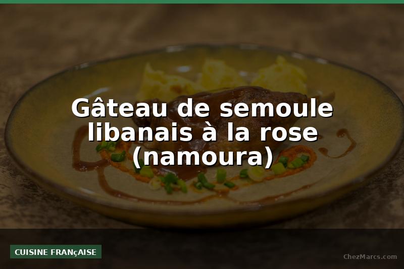 Gâteau de semoule libanais à la rose (namoura)
