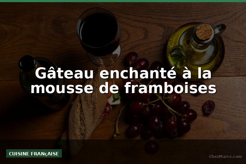 Gâteau enchanté à la mousse de framboises