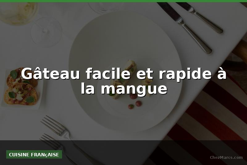 Gâteau facile et rapide à la mangue
