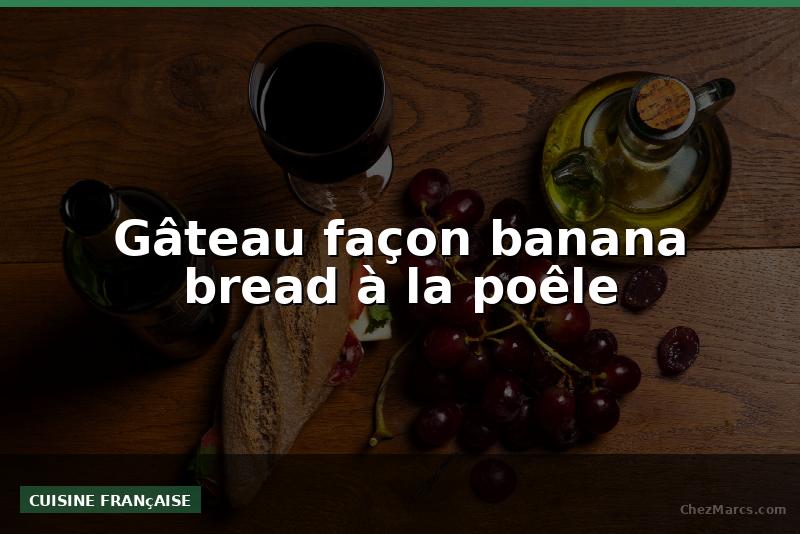 Gâteau façon banana bread à la poêle