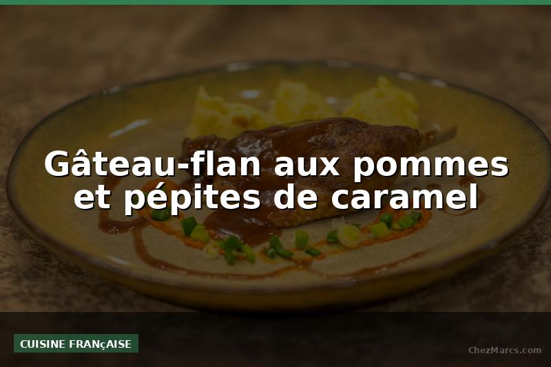 Gâteau-flan aux pommes et pépites de caramel