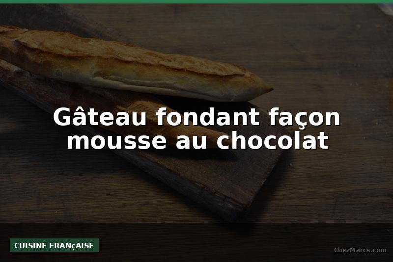 Gâteau fondant façon mousse au chocolat