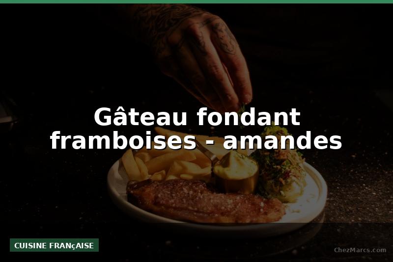 Gâteau fondant framboises - amandes