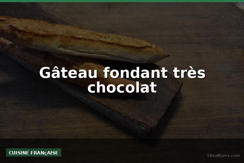 Gâteau fondant très chocolat