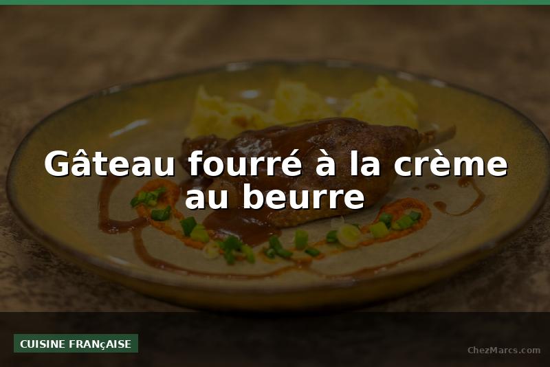 Gâteau fourré à la crème au beurre