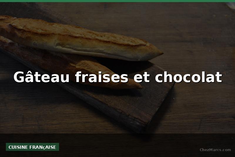 Gâteau fraises et chocolat