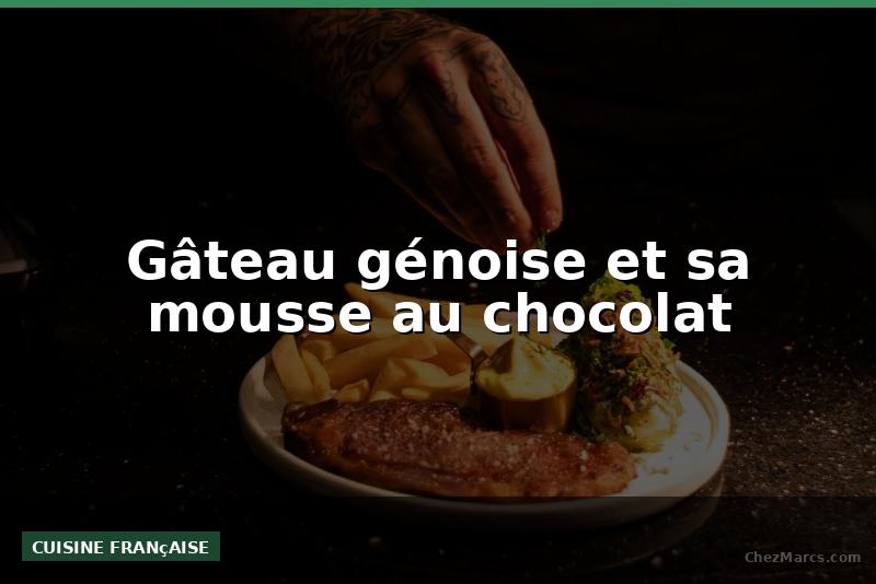 Gâteau génoise et sa mousse au chocolat