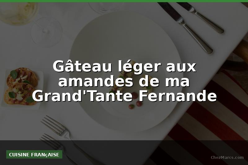 Gâteau léger aux amandes de ma Grand'Tante Fernande