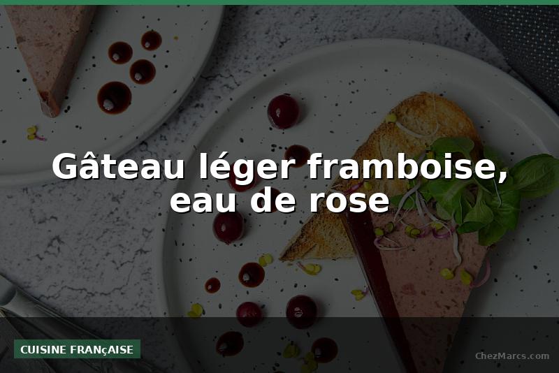 Gâteau léger framboise, eau de rose