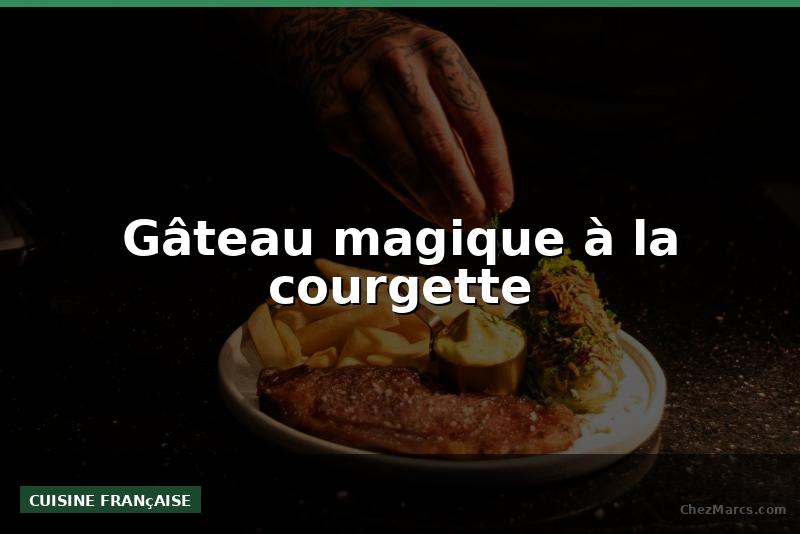 Gâteau magique à la courgette