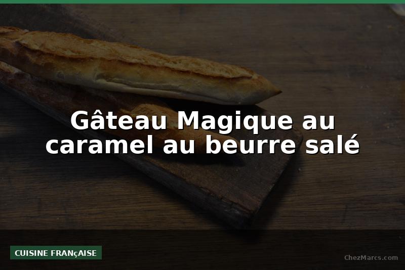 Gâteau Magique au caramel au beurre salé