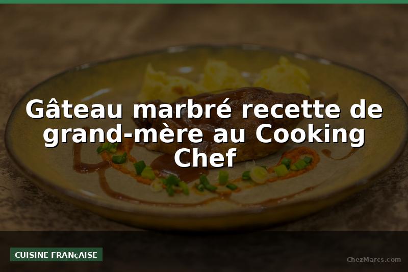 Gâteau marbré recette de grand-mère au Cooking Chef