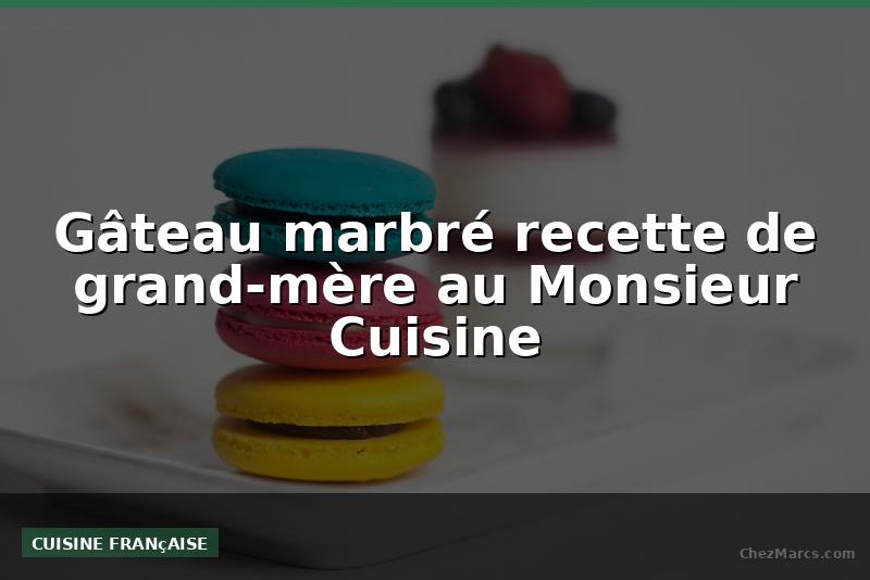 Gâteau marbré recette de grand-mère au Monsieur Cuisine