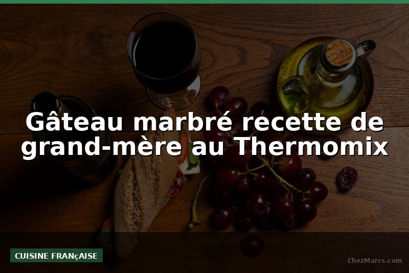 Gâteau marbré recette de grand-mère au Thermomix